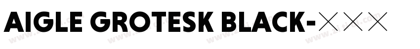 AIGLE GROTESK BLACK字体转换 AIGLE GROTESK BLACK字体转换